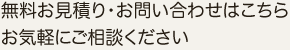 無料お見積り・お問い合わせはこちら。  お気軽にご相談ください