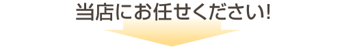 当店にお任せください！